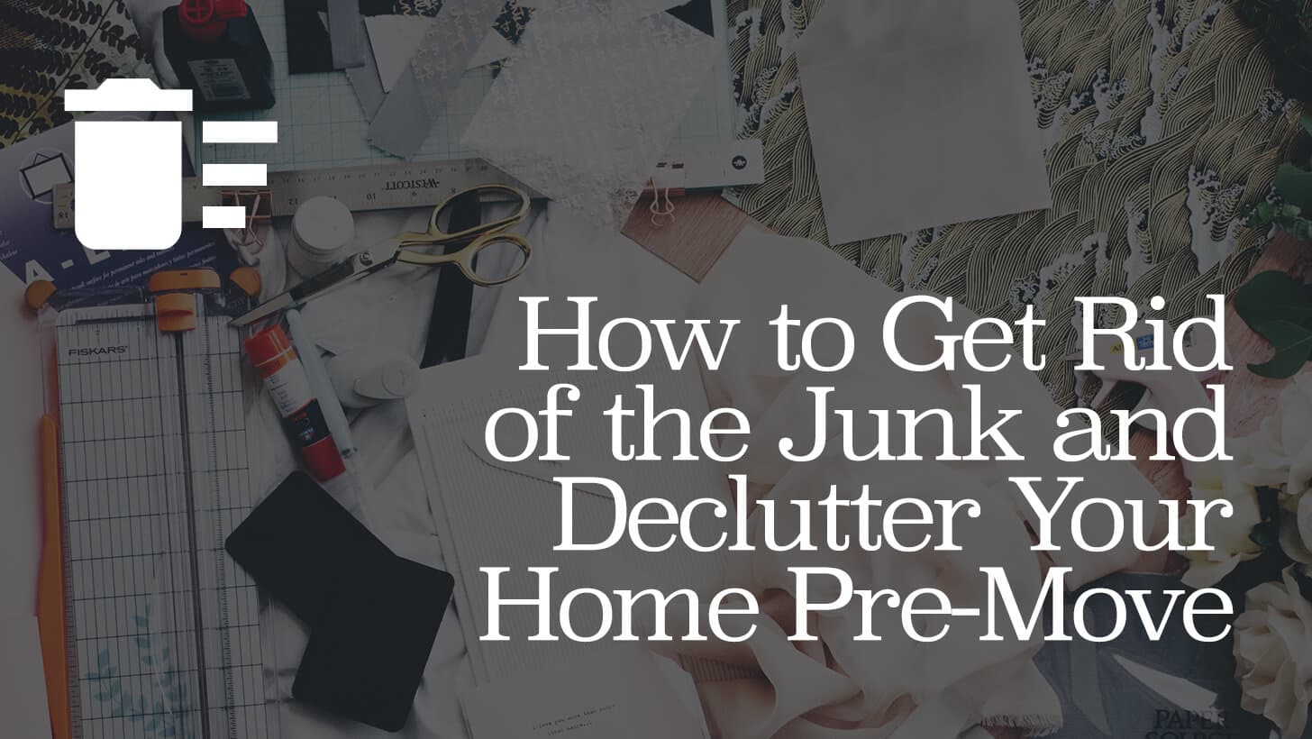 How to Get Rid of the Junk and Declutter Your Home Pre-Move