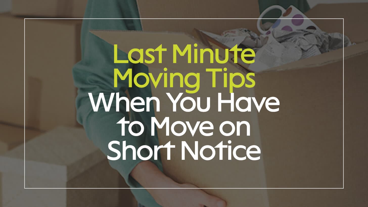 Last Minute Moving Tips When You Have to Move on Short Notice